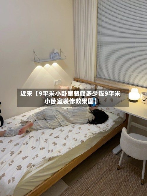 近来【9平米小卧室装修多少钱9平米小卧室装修效果图】-第3张图片