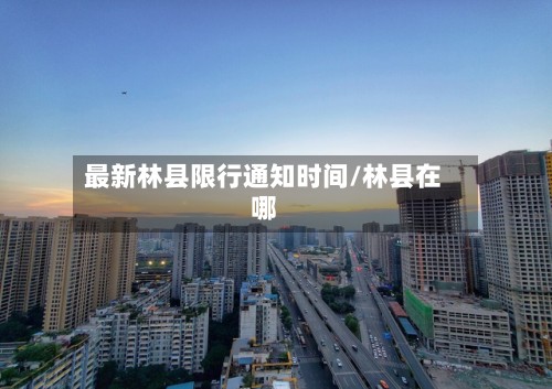 最新林县限行通知时间/林县在哪-第2张图片